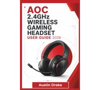 AOC 2.4GHz Wireless Gaming Headset USER GUIDE 2026: Setup, Wireless Connections, Audio Settings, Microphone Use, Battery Care, Troubleshooting, And ... Gaming Sessions with Reliable Performance