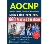AOCNP Study Guide: 4 Full-Length Practice Tests, 660 Practice Questions, Online Flashcards, and Extended Domain Review for the ONCC Advanced Oncology Certified Nurse Practitioner Exam Prep