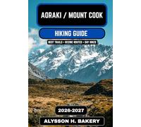 Aoraki / Mount Cook Hiking Guide 2026-2027: Ultimate Trails, Glacier Walks, and Alpine Adventures in New Zealand’s Southern Alps: 119 (TrailWise 2025 Hiking Edition)