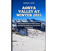 AOSTA VALLEY AT WINTER 2025: Fun Things To do At Aosta Valley between Switzerland and France This Winter: 96 (Travel Books and Tour Guides)