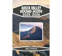 AOSTA VALLEY HIKING GUIDE 2025-2026: A Step-by-Step Guide to the Best Hikes in Courmayeur, Cervinia, Cogne, and Beyond (Trek Beyond Borders Guides)