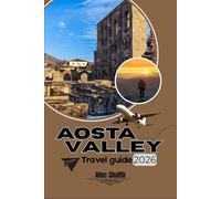 AOSTA VALLEY TRAVEL GUIDE 2026: Where Alpine Peaks Whisper Stories & Every Path Holds a Promise