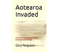 Aotearoa Invaded: A Family's Reckoning with New Zealand's Colonial Past