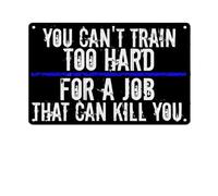 Aowotu You Can’t Train Too Hard for a Job That Can Kill You Sign Metal Tin Sign, Thin Blue Line Poster for Home Office Bedroom Bars Pub Man Cave Wall Decor Plaque Sign 12x8 Inch