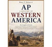 AP A HISTORY OF WESTERN AMERICA: The Complete AP Guide to the History of the American West - From Indigenous Civilizations and European Expansion to Manifest Destiny, the Civil War, the Frontier