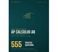 AP Calculus AB Practice Questions: 555 Original Multiple-Choice Questions with a Complete Answer Key and Worked Explanations