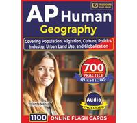 AP Human Geography: 700 Practice Questions with Detailed Explanations Covering Population, Migration, Culture, Politics, Industry, Urban Land Use, and Globalization