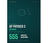 AP Physics C: Mechanics Practice Questions: 555 Original Multiple-Choice Questions with a Complete Answer Key and Worked Explanations
