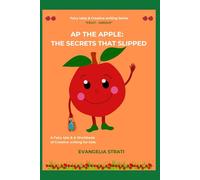 Ap the Apple: The secrets that slipped: A Fairy tale & A Workbook of Creative writing for kids (Fairy tales & Creative writing Series "FRUIT-ORIOUS")