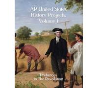 AP United States History Projects, Volume 1: Prehistory to The Revolution