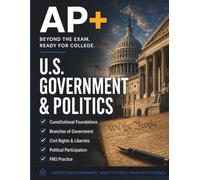 AP+ US Government & Politics Workbook: AP Government Review, Foundational Documents, Case Review, FRQ Practice & 8-Week Advanced Placement Exam Prep (AP+ College Readiness Workbooks)