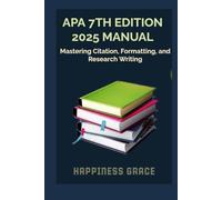 APA 7TH EDITION 2025 MANUAL: Mastering Citations, Formatting, and Research Writing