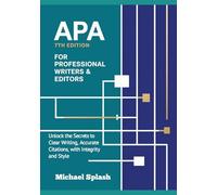 APA 7th Edition for Professional Writers & Editors: Unlock the Secrets to Clear Writing, Accurate Citations, with Integrity and Style