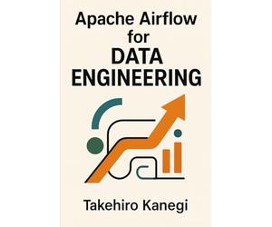 Apache Airflow for Data Engineering: Build Scalable ETL, ELT, and AI Pipelines with Python: A Complete Guide to Orchestrating Modern Data Workflows, Automation Systems, and Enterprise-Grade Pipelines