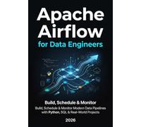 APACHE AIRFLOW FOR DATA ENGINEERS: Build, Schedule & Monitor Modern Data Pipelines with Python, SQL & Real-World Projects
