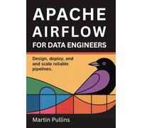 Apache Airflow for Data Engineers: Design, Deploy, and Scale Reliable Pipelines