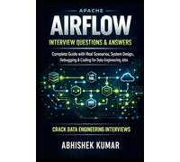 Apache Airflow Interview Questions & Answers: Complete Guide with Real Scenarios, System Design, Debugging & Coding for Data Engineering Jobs: 20 (Data Engineering Domain For professional)