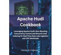 Apache Hudi Cookbook: Leveraging Apache Hudi's Non-Blocking Concurrency Control and Record-Level Indexing for Real-Time Data Lake Ingestion and CDC Workloads (The Modern Systems Engineering)