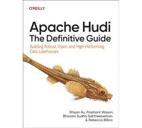 Apache Hudi - The Definitive Guide : Building Robust, Open, and High-Performing Data Lakehouses