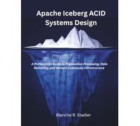 Apache Iceberg ACID Systems Design: A Professional Guide to Transaction Processing, Data Reliability, and Modern Lakehouse Infrastructure (The Modern Systems Engineering)