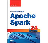 Apache Spark in 24 Hours, Sams Teach Yourself