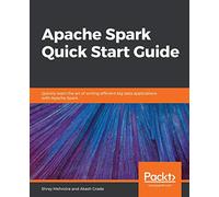Apache Spark Quick Start Guide: Quickly learn the art of writing efficient big data applications with Apache Spark