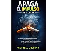 Apaga el impulso de fumar: El método neuroconductual para apagar el impulso de fumar, eliminar la ansiedad y dejarlo definitivamente sin depender de la fuerza de voluntad
