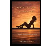 Apagué el cigarro y encendí mi vida: Cómo dejar de fumar, sin perder la cabeza