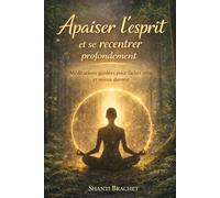 Apaiser l’esprit et se recentrer: Méditations simples, respirations profondes, musiques relaxantes et connexion à la nature pour se détendre et mieux dormir