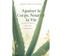 Apaiser le Corps Nourrir la Vie: Le guide complet du régime anti-inflammatoire