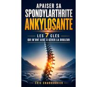 Apaiser sa Spondylarthrite Ankylosante: Les 7 Clés qui m’ont Aidé à Gérer la Douleur et Améliorer mon Quotidien | Vivre avec la Spondylarthrite ... | Livre Anti Inflammatoire Arthrose Arthrite