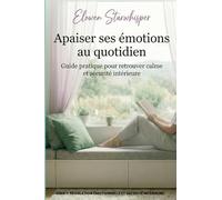 Apaiser ses émotions au quotidien: Guide pratique pour retrouver calme et sécurité intérieure (Série 1 : Régulation Émotionnelle et Sécurité Intérieure)