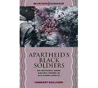 Apartheid’s Black Soldiers: Un-national Wars and Militaries in Southern Africa (War and Militarism in African History)