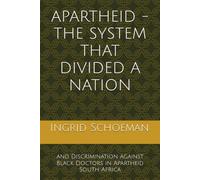 APARTHEID - THE SYSTEM THAT DIVIDED A NATION: and Discrimination against Black Doctors in Apartheid South Africa