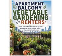 Apartment Balcony Vegetable Gardening for Renters: Grow Fresh Food in Small Spaces Without a Yard, Raised Beds, or Expensive Equipment