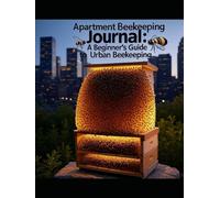 Apartment Beekeeping Journal: A Beginner’s Guide to Urban Beekeeping