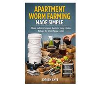 APARTMENT WORM FARMING MADE SIMPLE: Clean Indoor Compost Systems Using 5-Gallon Setups for Small-Space Living