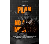 Apégate al Plan No a Tus Emociones: Domina el Psicotrading, la Disciplina y el Riesgo para lograr Consistencia Estructural en los Mercados Financieros.