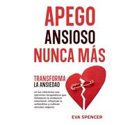 Apego ansioso nunca más: Transforma la ansiedad en tus relaciones con ejercicios terapéuticos que fortalecen la resiliencia emocional, refuerzan la ... recuperación del apego ansioso y evitativo)