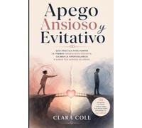 Apego ansioso y evitativo: Guía práctica para romper la trampa perseguidor-distante, calmar la hipervigilancia y sanar tus heridas de apego.