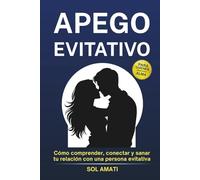 Apego evitativo: Cómo comprender, conectar y sanar tu relación con una persona evitativa