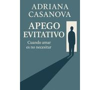 Apego evitativo: Cuando amar es no necesitar a nadie (Los vínculos que nos habitan: una serie sobre el apego, el amor y la libertad emocional)