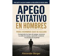 Apego evitativo en hombres: Comprende los tipos de apego, reconoce tu estilo de apego y aprende a sostener la cercanía en la pareja - Por qué te ... vuelve seria (Trabajo interior para hombres)
