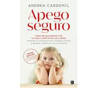 Apego Seguro. Cómo Relacionarte Con Tu Hijo a Partir de Los 2 Años / Safe Attachment: Cómo relacionarte con tu hijo a partir de los 2 años; ... a gestionar sus emociones (No ficción)
