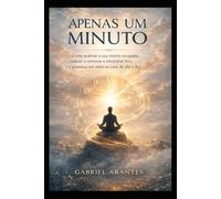 Apenas Um Minuto: Como acalmar a sua mente ocupada, reduzir o estresse e encontrar foco e presença em meio ao caos do dia a dia.