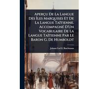 Aperçu De La Langue Des Îles Marquises Et De La Langue Taïtienne. Accompagné D'Un Vocabulaire De La Langue Taïtienne Par Le Baron G. De Humboldt