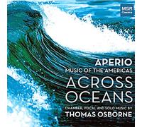 Aperio - Music of the Americas - Aperio: Music Of The Americas Across Oceans: Chamber, Vocal And Solo Music By Thomas Osborne