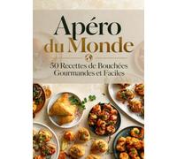 Apéro du Monde : 50 Recettes de Bouchées Gourmandes et Faciles: Le guide complet pour réussir vos plateaux apéritifs : Samoussas, Accras, Sliders et Tapas Fusion. Recevez avec élégance et simplicité.