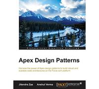 Apex Design Patterns: Harness the power of Apex design patterns to build robust and scalable code architectures on the Force.com platform