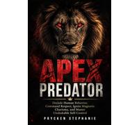 Apex Predator: Decode Human Behavior, Command Respect, Ignite Magnetic Charisma, and Master Unshakable Self- Control
